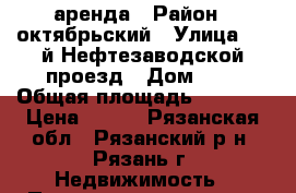 аренда › Район ­ октябрьский › Улица ­ 3-й Нефтезаводской проезд › Дом ­ 2 › Общая площадь ­ 1 361 › Цена ­ 100 - Рязанская обл., Рязанский р-н, Рязань г. Недвижимость » Помещения аренда   